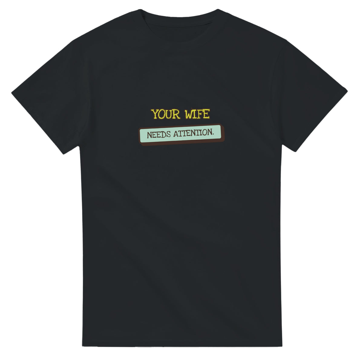 Your Wife Needs Attention — black unisex t-shirt