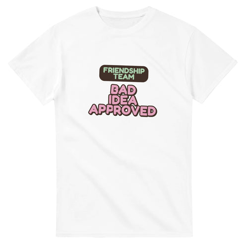 Friendship Team: Bad Idea Approved — white unisex t-shirt