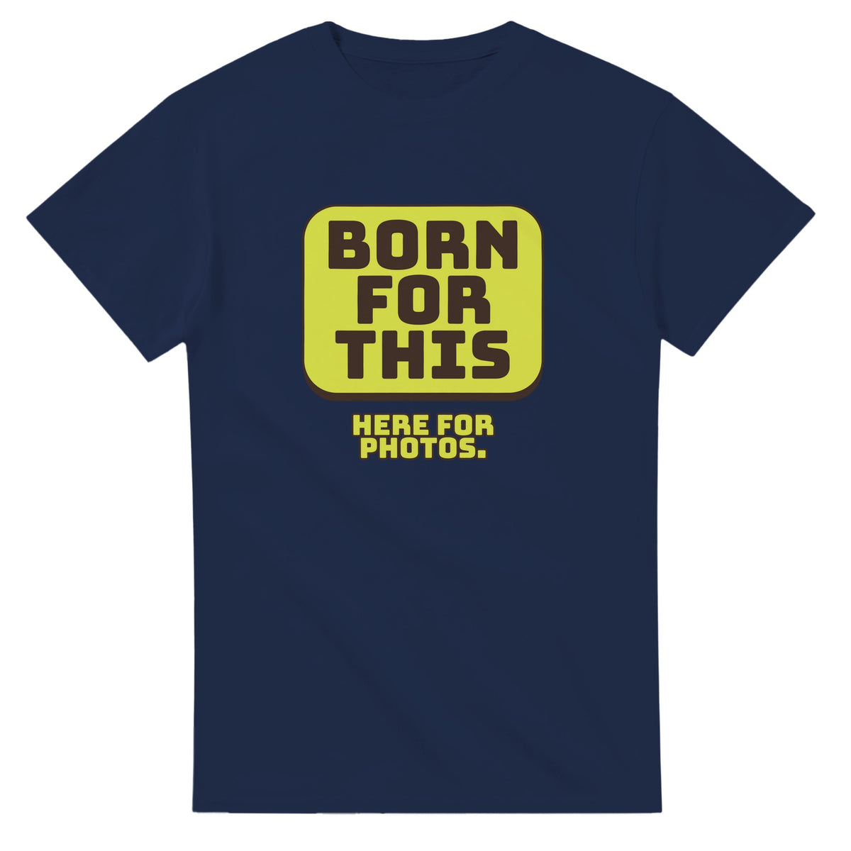 Born For This. Here For Photos — navy unisex t-shirt