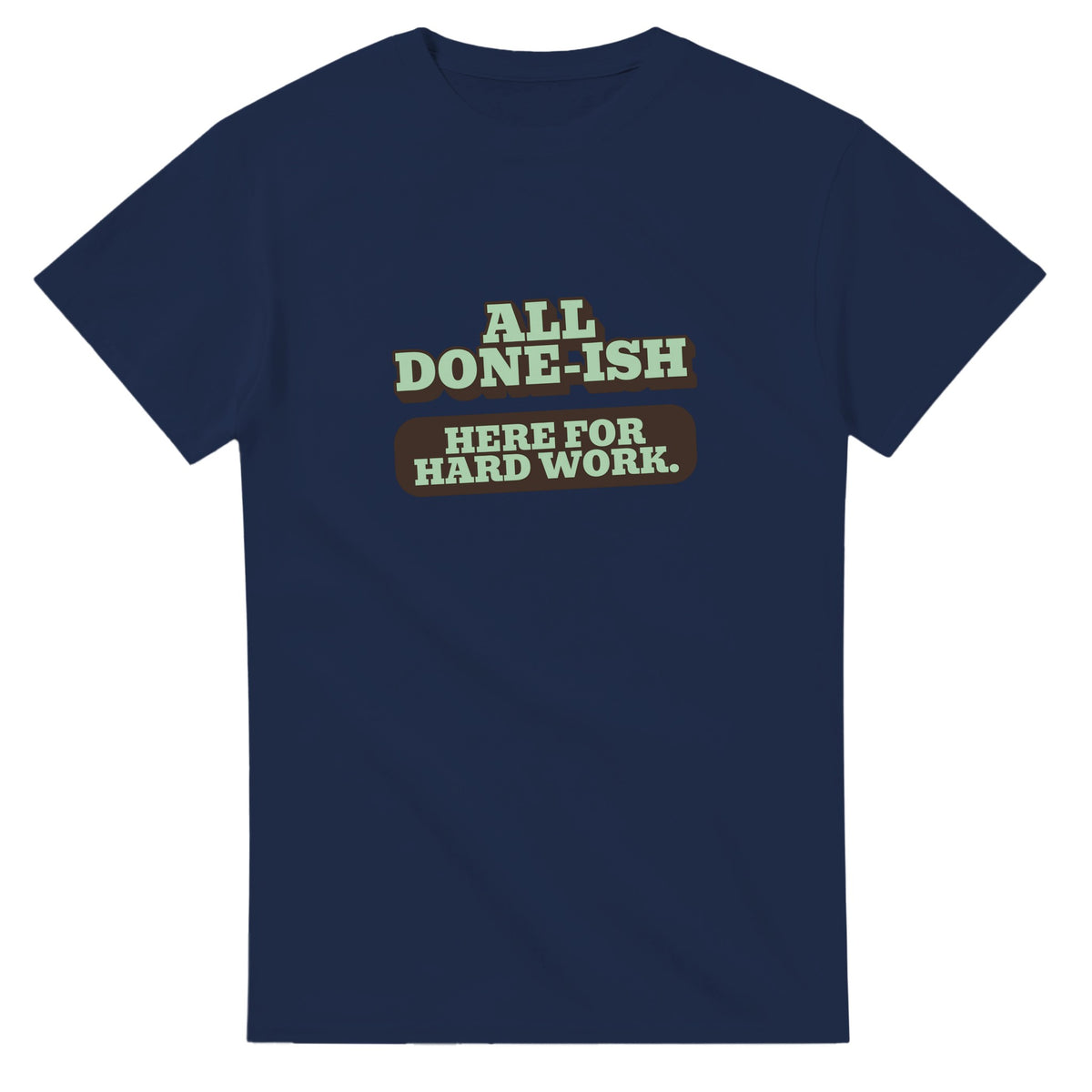 All Done-ish. Here For Hard Work — navy unisex t-shirt