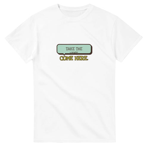 Take The Hint. Come Here — white unisex t-shirt
