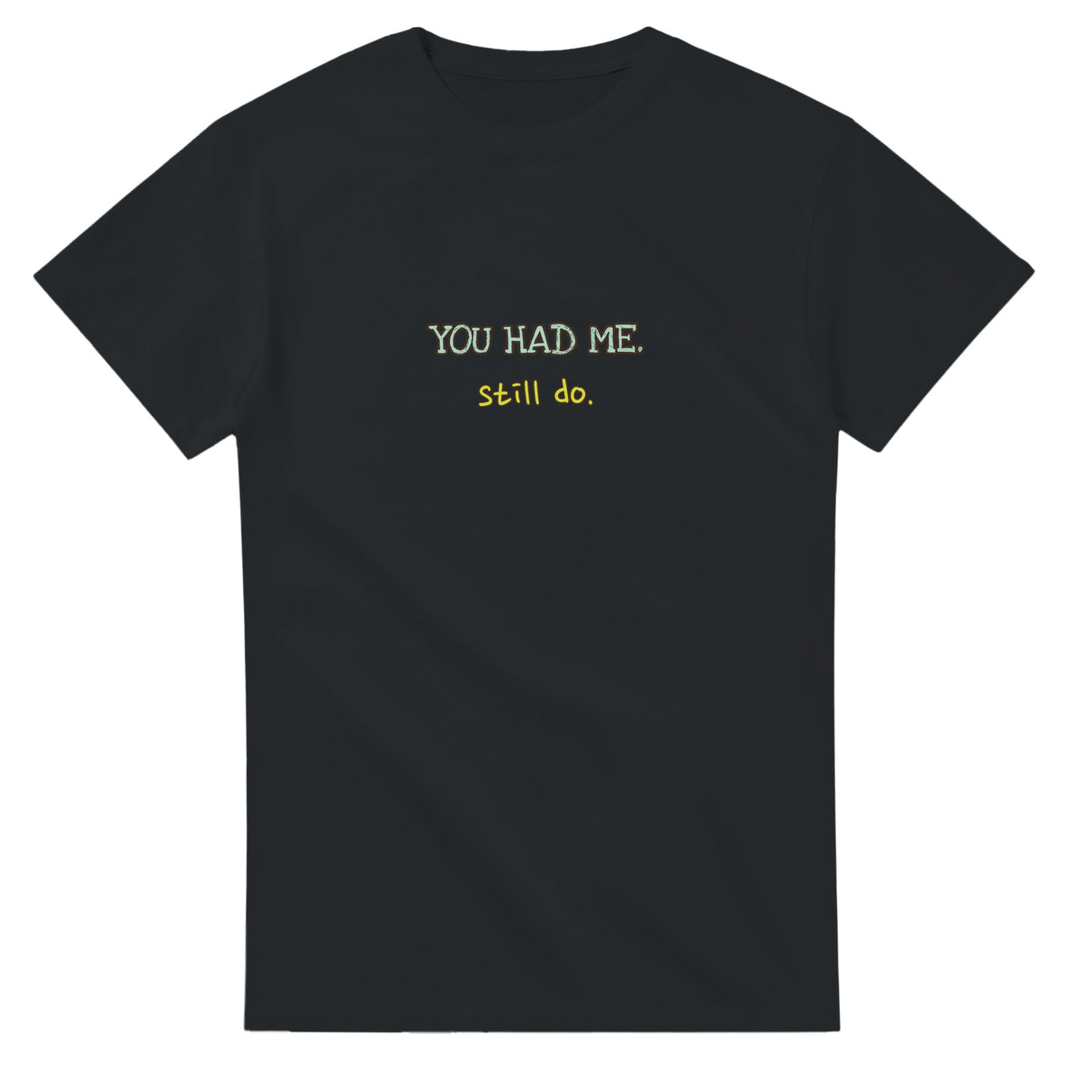 You Had Me. Still Do — black unisex t-shirt