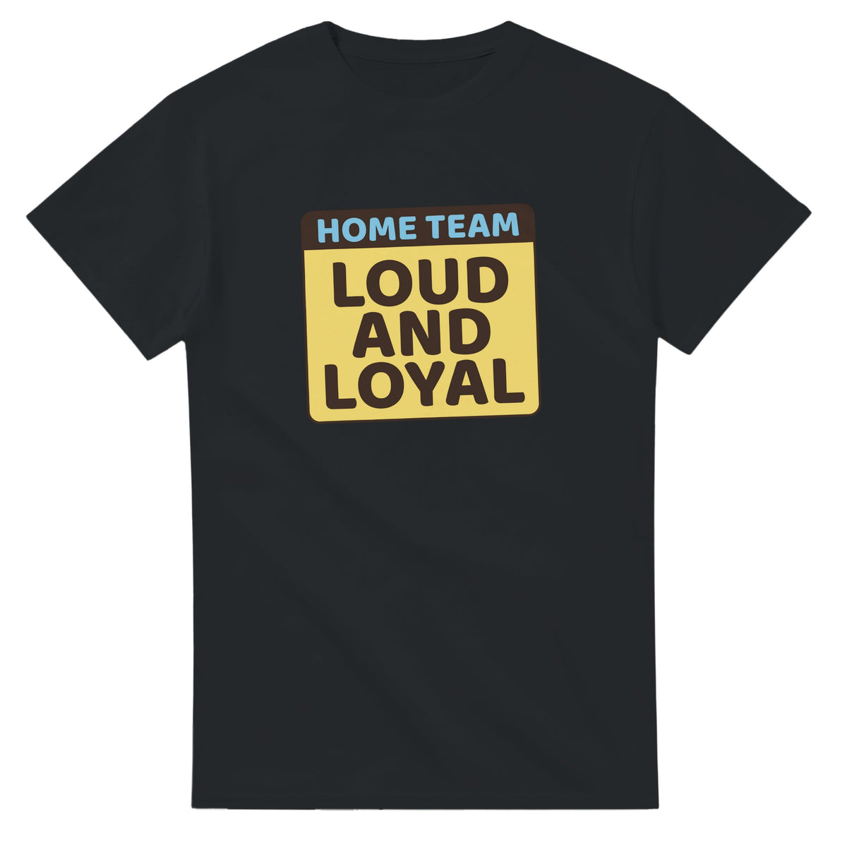 Home Team: Loud And Loyal — black unisex t-shirt