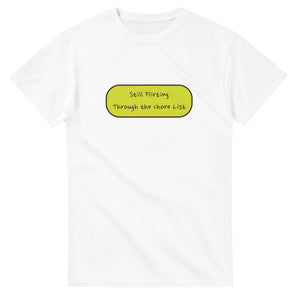 Still Flirting Through The Chore List — white unisex t-shirt
