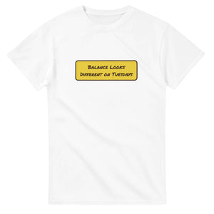 Balance Looks Different On Tuesdays — white unisex t-shirt