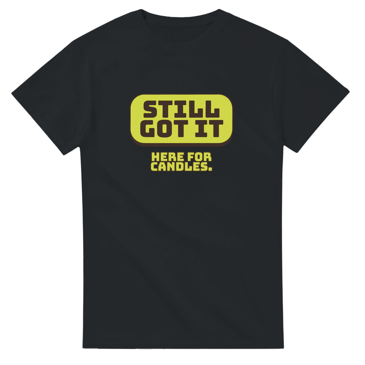 Still Got It. Here For Candles — black unisex t-shirt