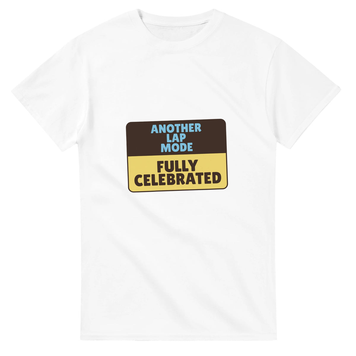 Another Lap Mode: Fully Celebrated — white unisex t-shirt