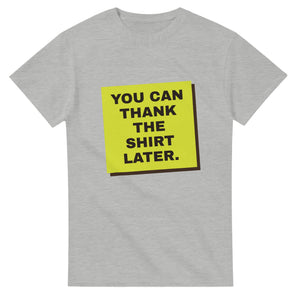 You Can Thank The Shirt Later — ash unisex t-shirt