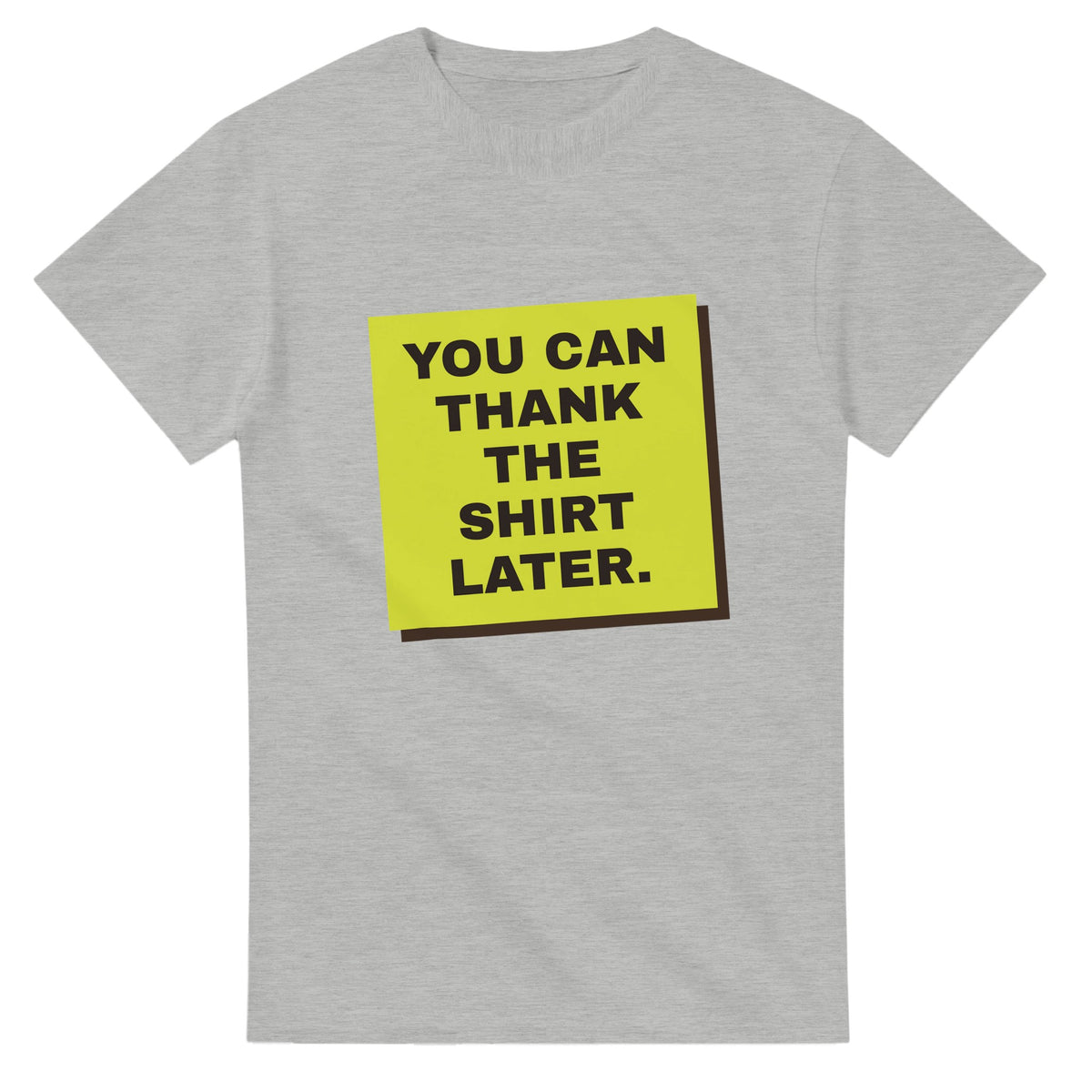 You Can Thank The Shirt Later — ash unisex t-shirt