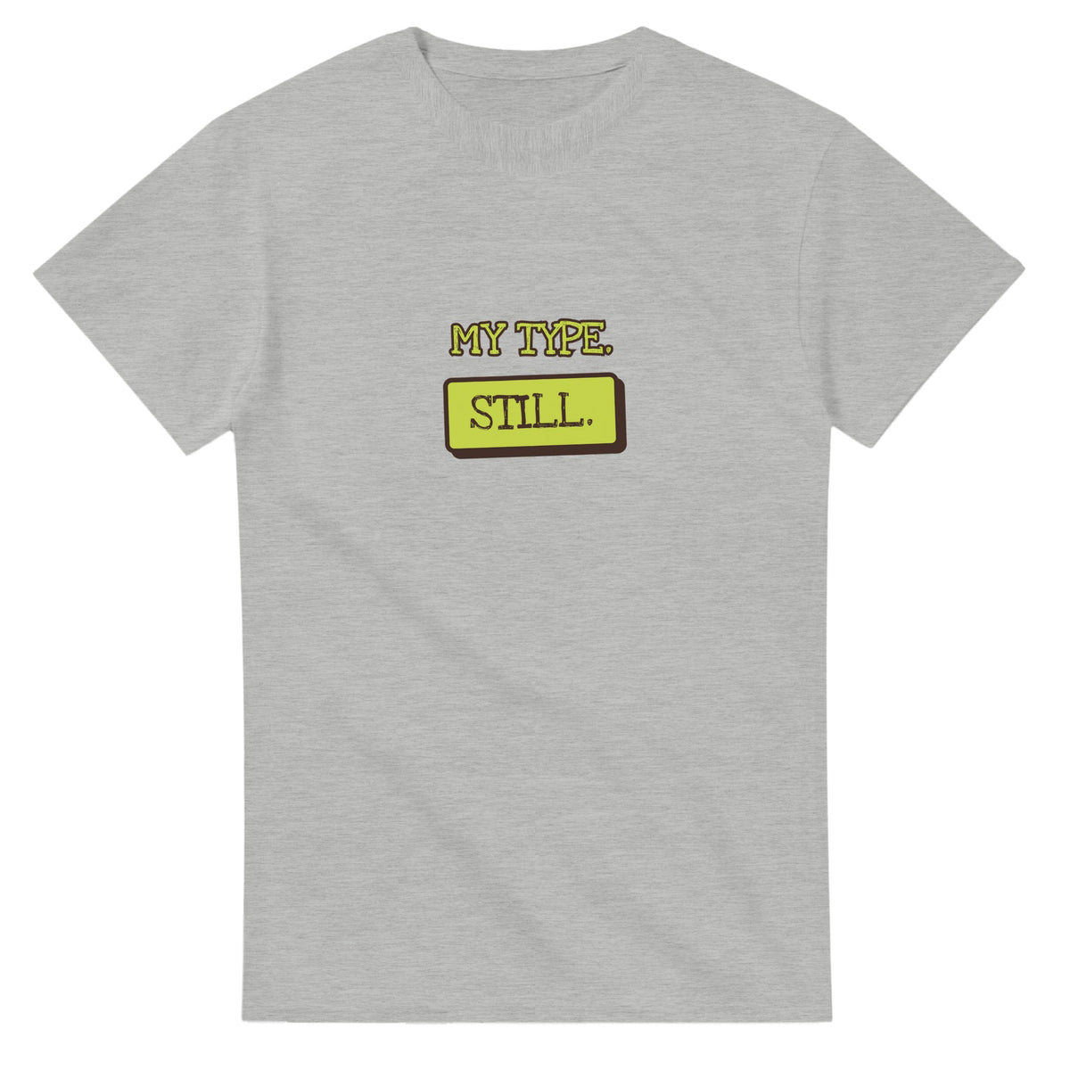 My Type. Still — ash unisex t-shirt