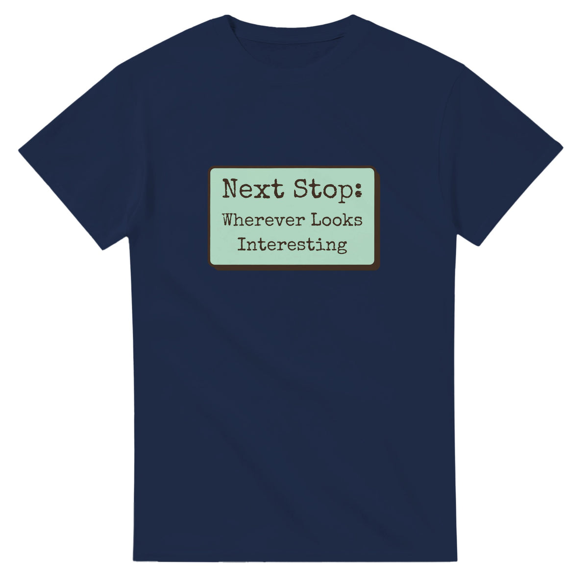 Next Stop: Wherever Looks Interesting — navy unisex t-shirt