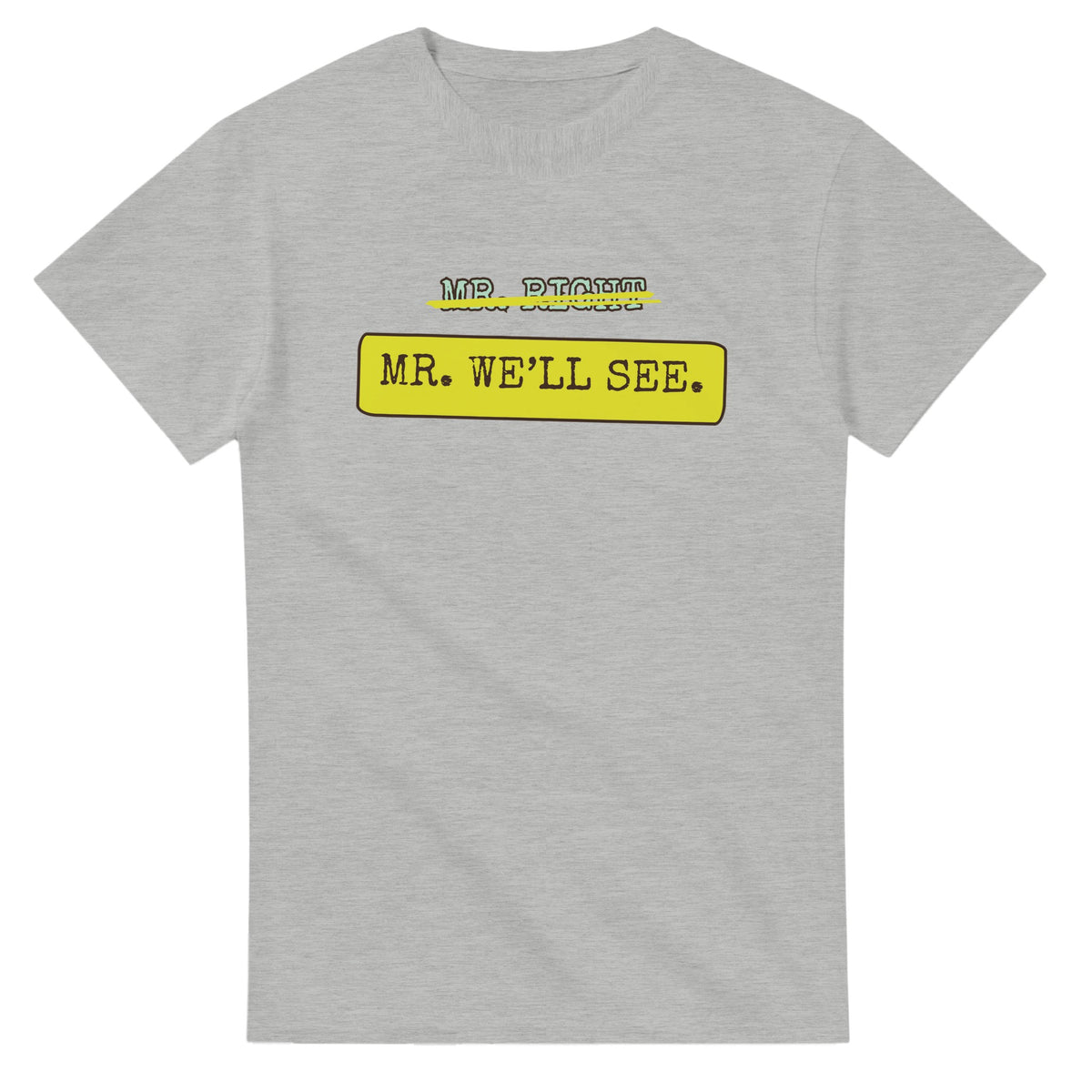 Mr. Right → Mr. We’ll See — ash unisex t-shirt