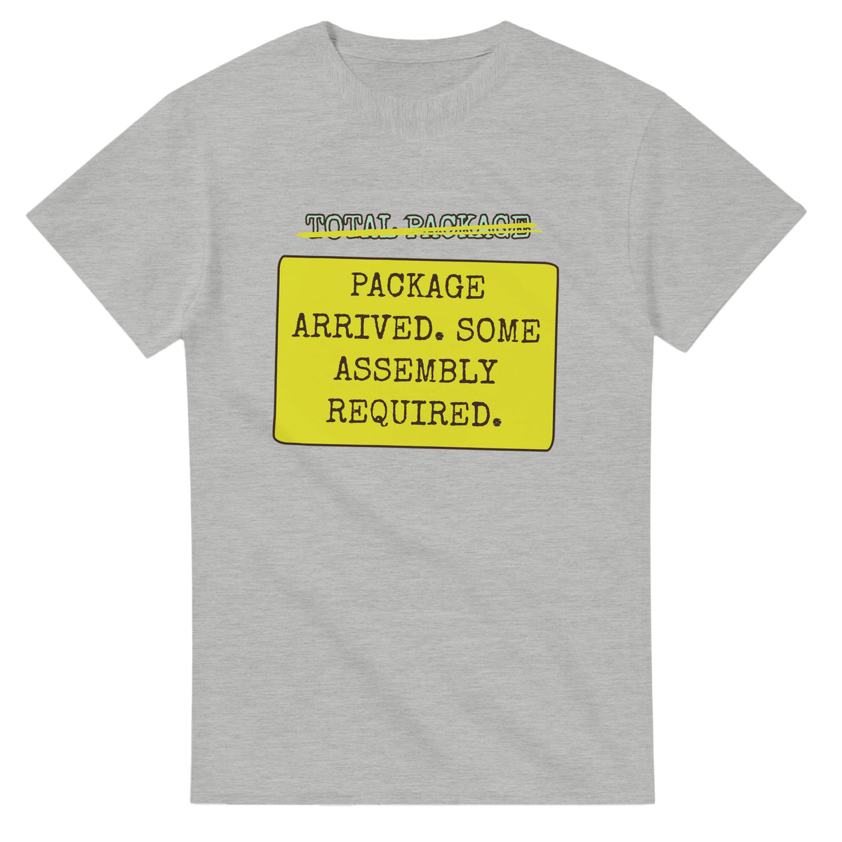Total Package → Package Arrived. Some Assembly Required — ash unisex t-shirt