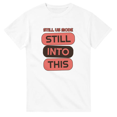 Still Us Mode: Still Into This — white unisex t-shirt