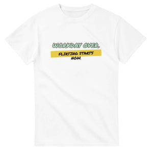 Workday Over. Flirting Starts Now — white unisex t-shirt