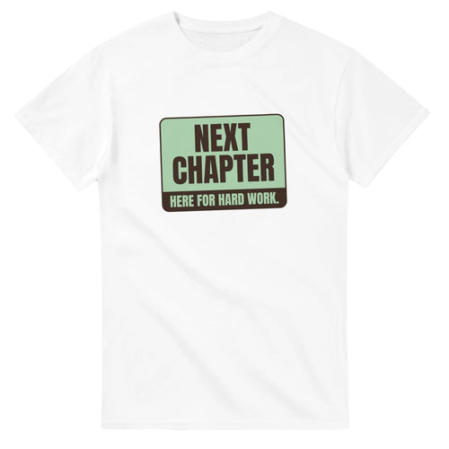 Next Chapter. Here For Hard Work — white unisex t-shirt
