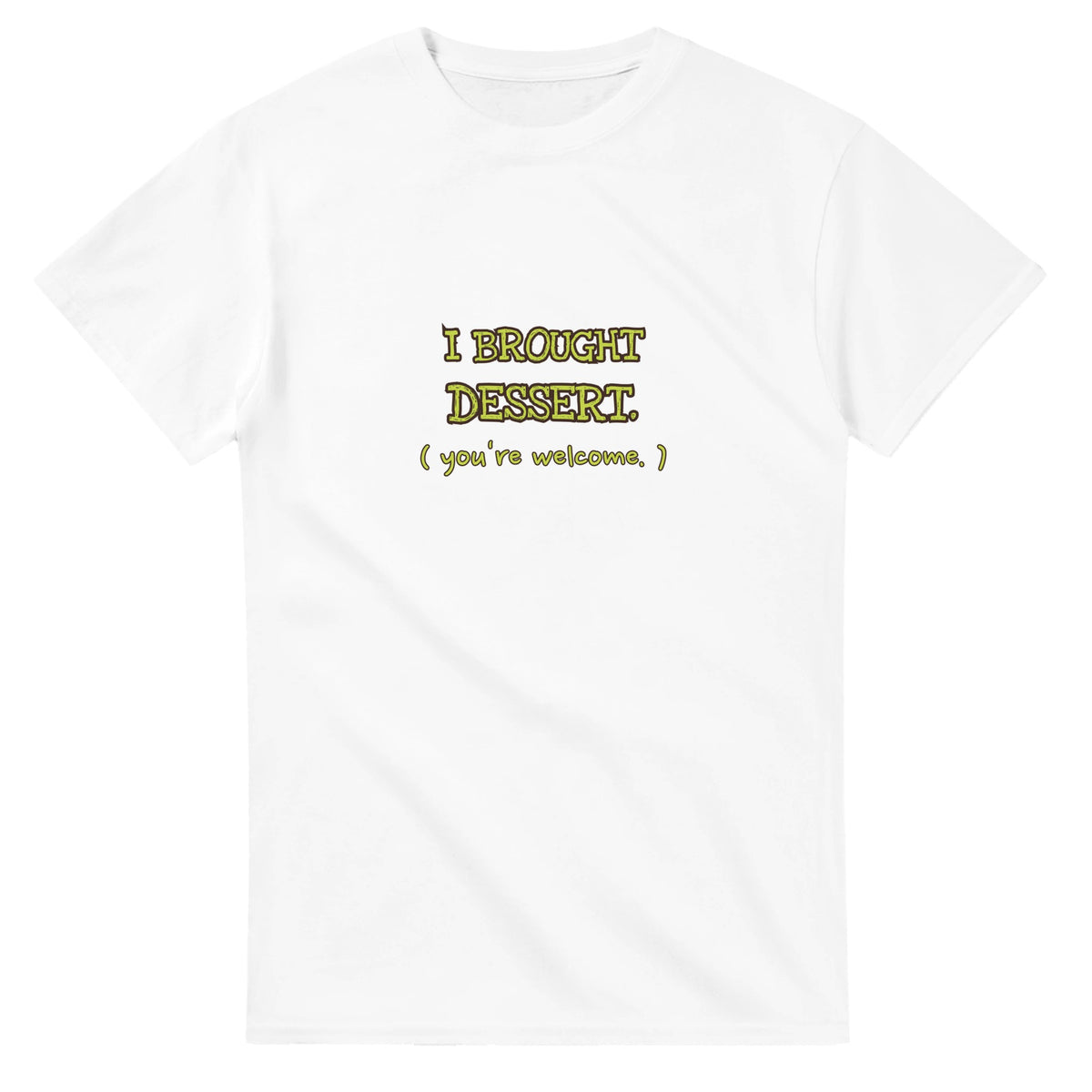 I Brought Dessert. You're Welcome — white unisex t-shirt