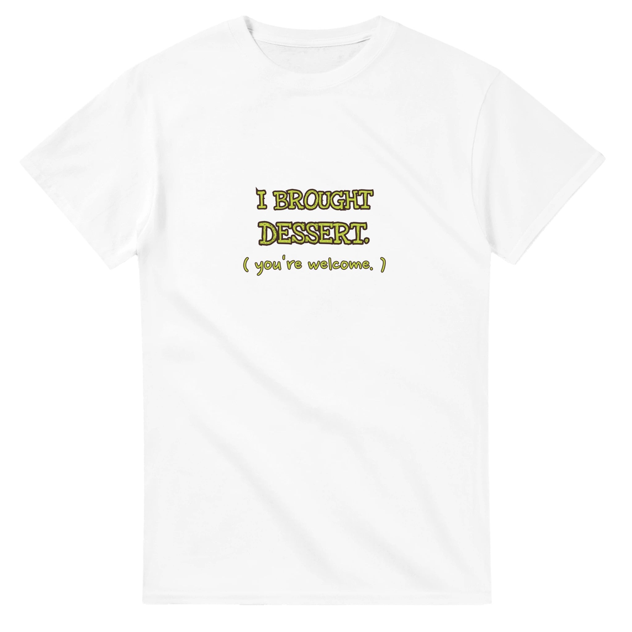 I Brought Dessert. You're Welcome — white unisex t-shirt