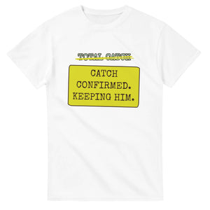 Total Catch → Catch Confirmed. Keeping Him — white unisex t-shirt