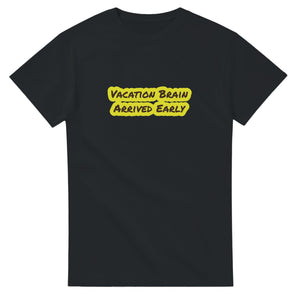 Vacation Brain Arrived Early — black unisex t-shirt