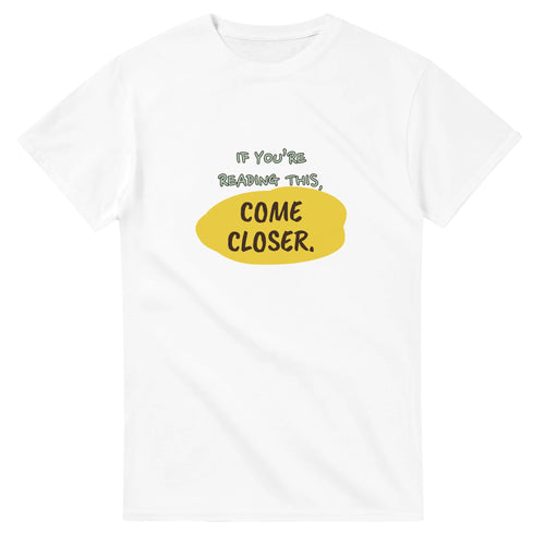If You’re Reading This, Come Closer — white unisex t-shirt