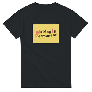 Waiting Is Permanent — black unisex t-shirt