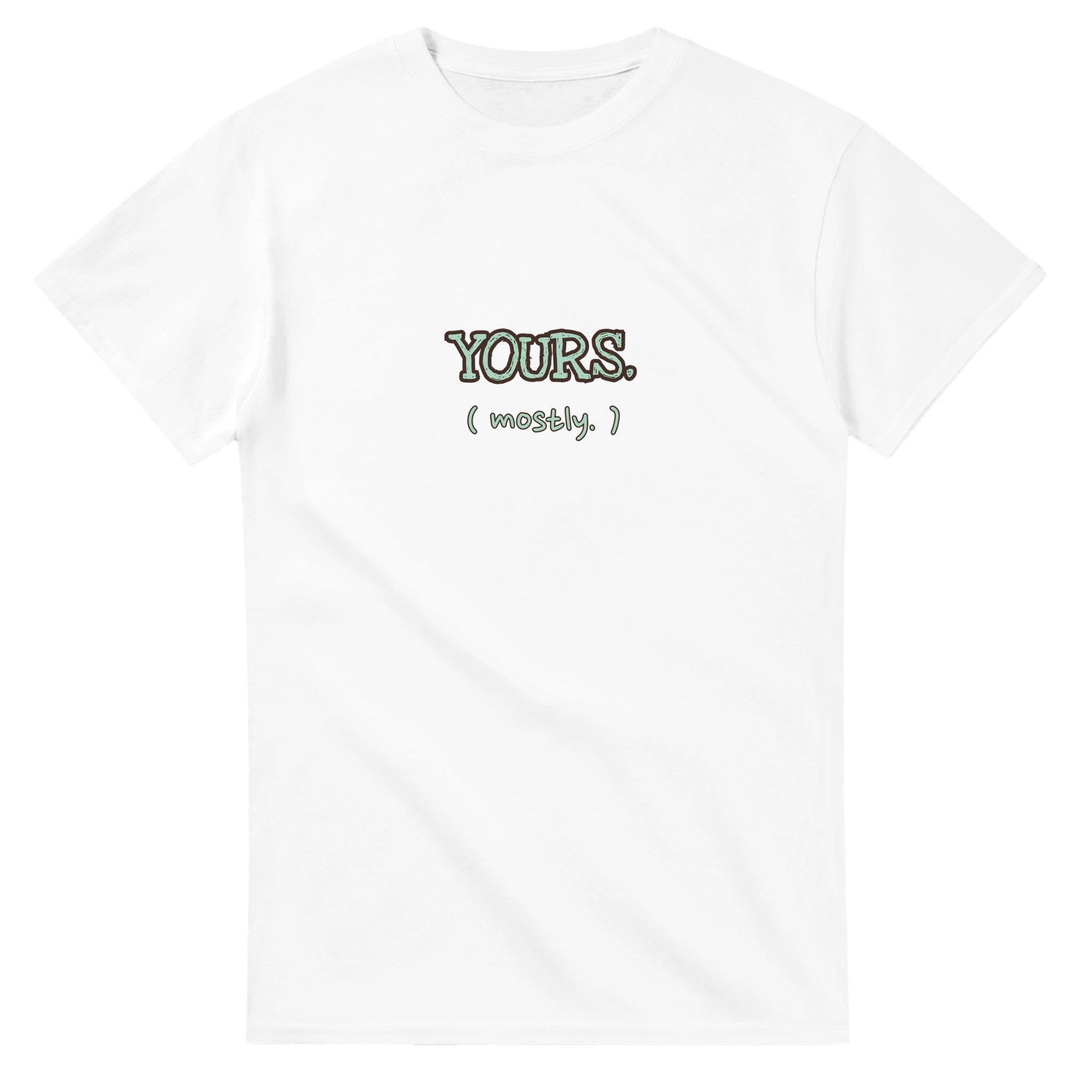 Yours. Mostly — white unisex t-shirt