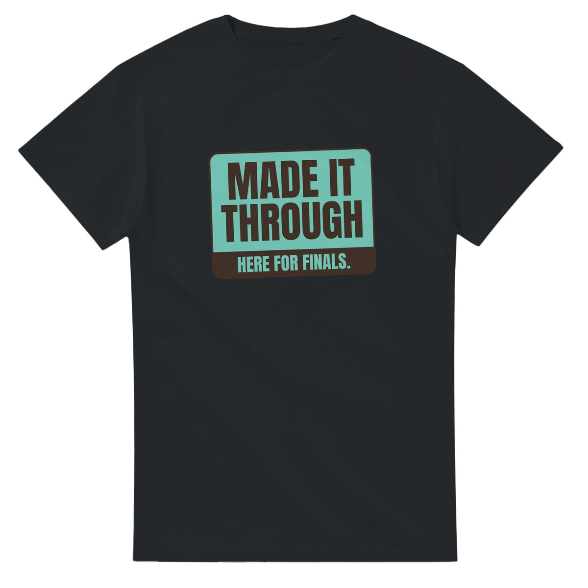 Made It Through. Here For Finals — black unisex t-shirt
