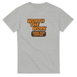 Worth The Work. Here For Coffee — ash unisex t-shirt