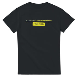 My Knight In Shining Armor → This Dude — black unisex t-shirt