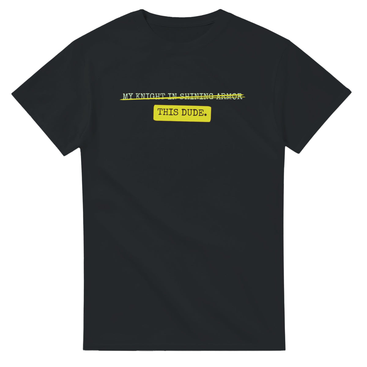 My Knight In Shining Armor → This Dude — black unisex t-shirt