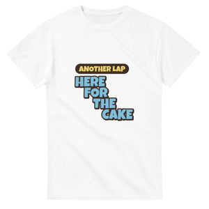 Another Lap: Here For The Cake — white unisex t-shirt