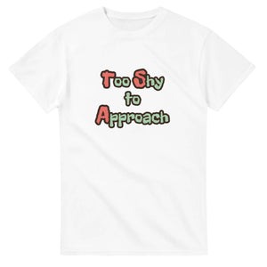 Too Shy to Approach — white unisex t-shirt