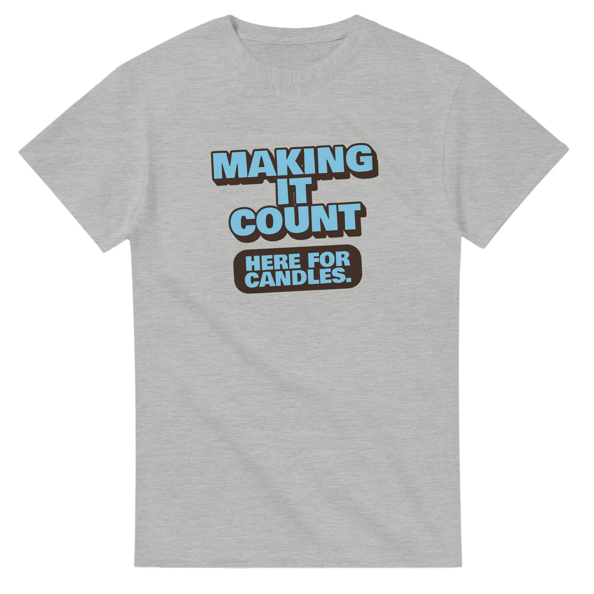 Making It Count. Here For Candles — ash unisex t-shirt