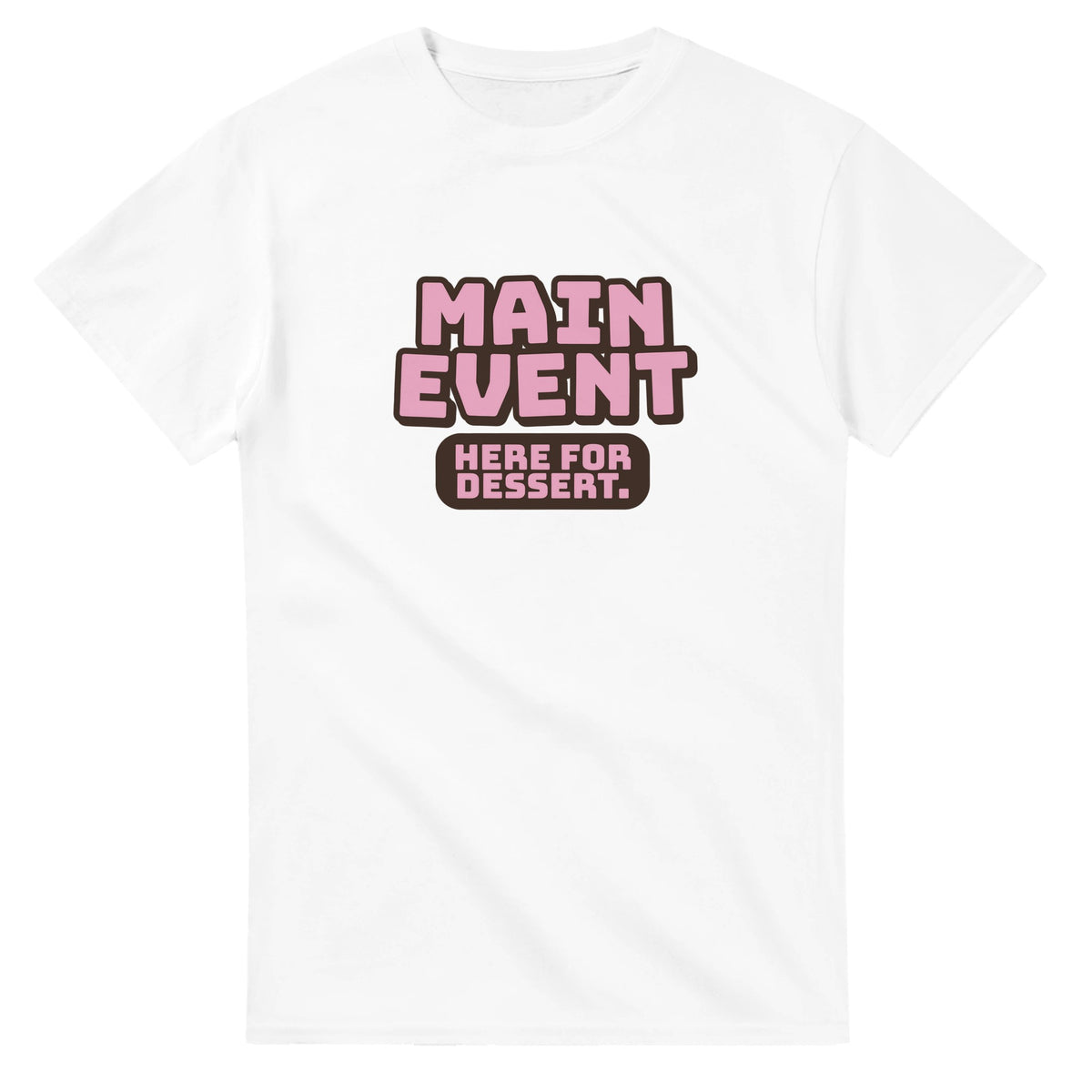 Main Event. Here For Dessert — white unisex t-shirt