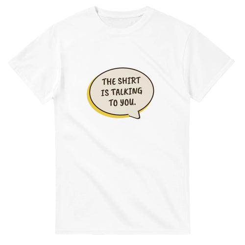 The Shirt Is Talking To You — white unisex t-shirt