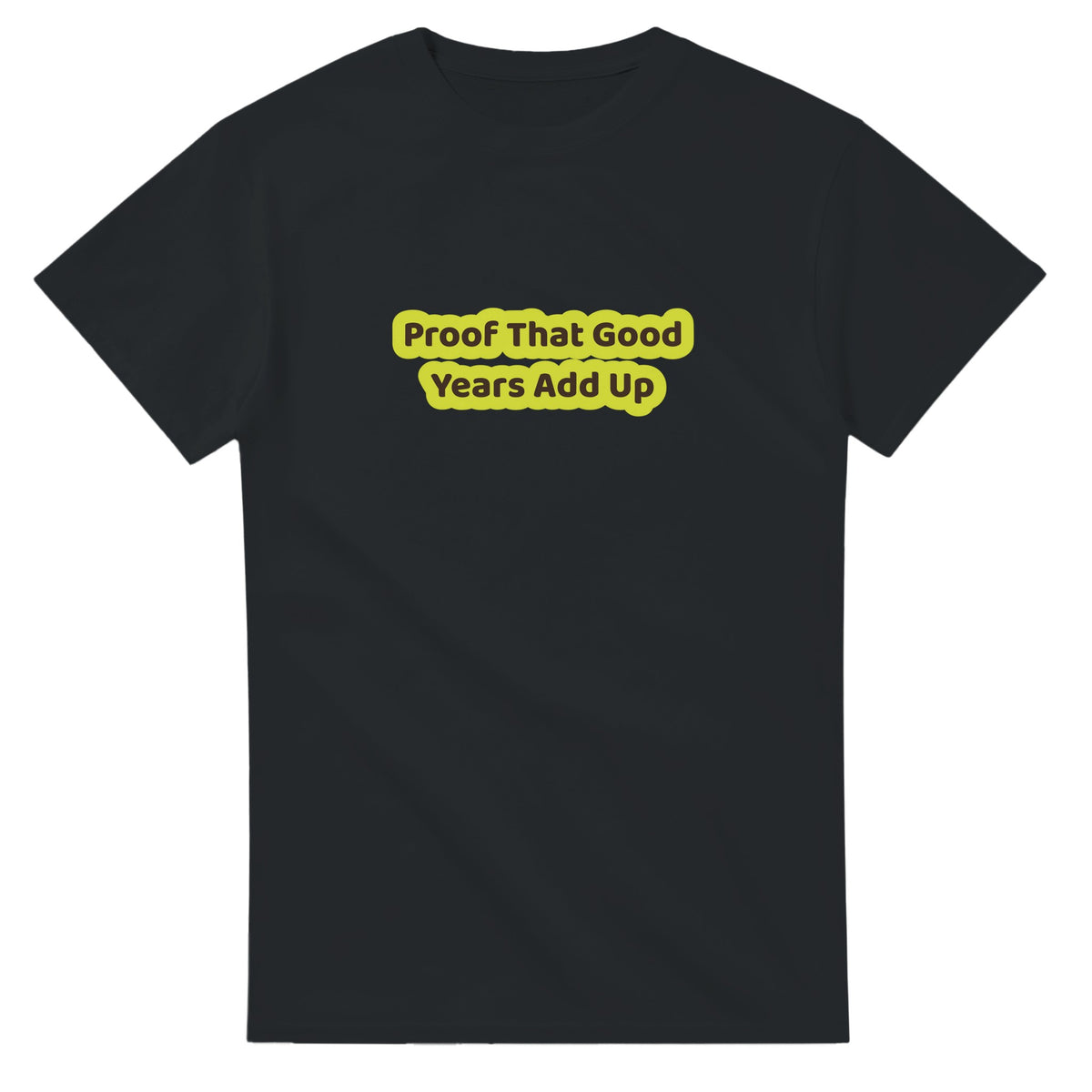 Proof That Good Years Add Up — black unisex t-shirt