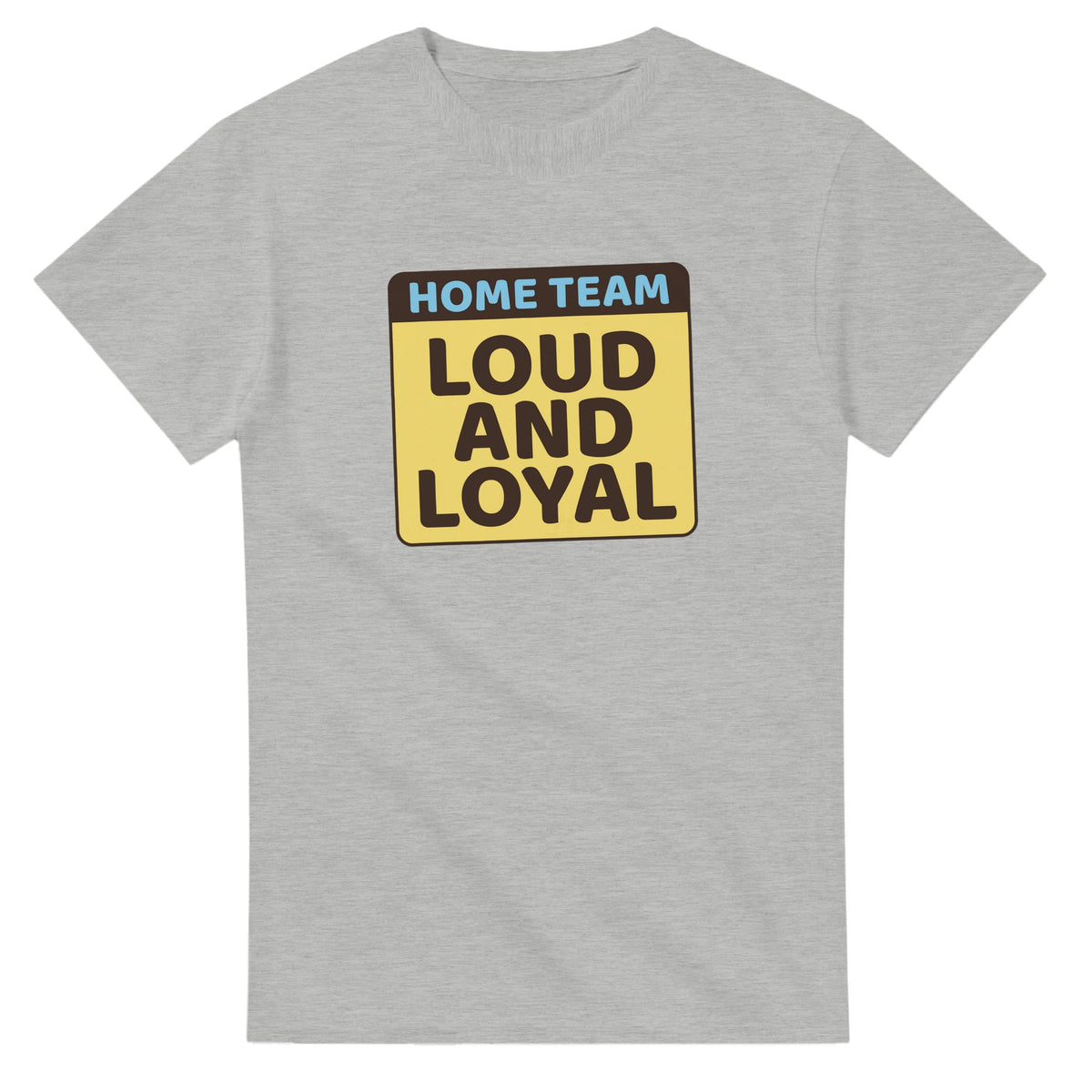 Home Team: Loud And Loyal — ash unisex t-shirt