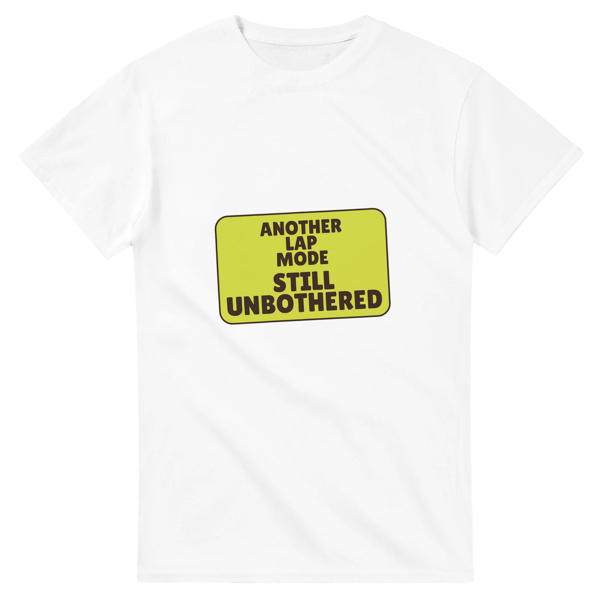 Another Lap Mode: Still Unbothered — white unisex t-shirt