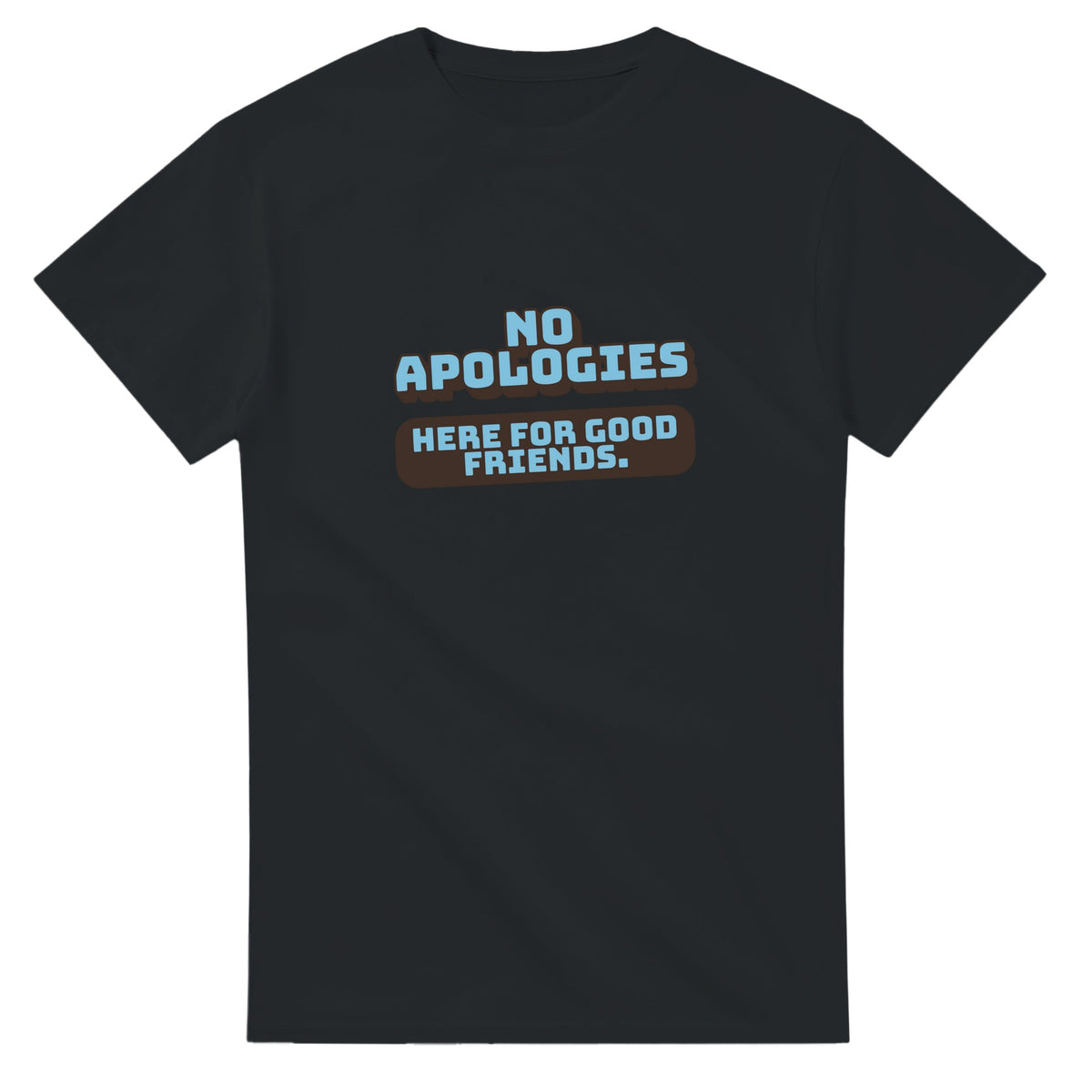 No Apologies. Here For Good Friends — black unisex t-shirt