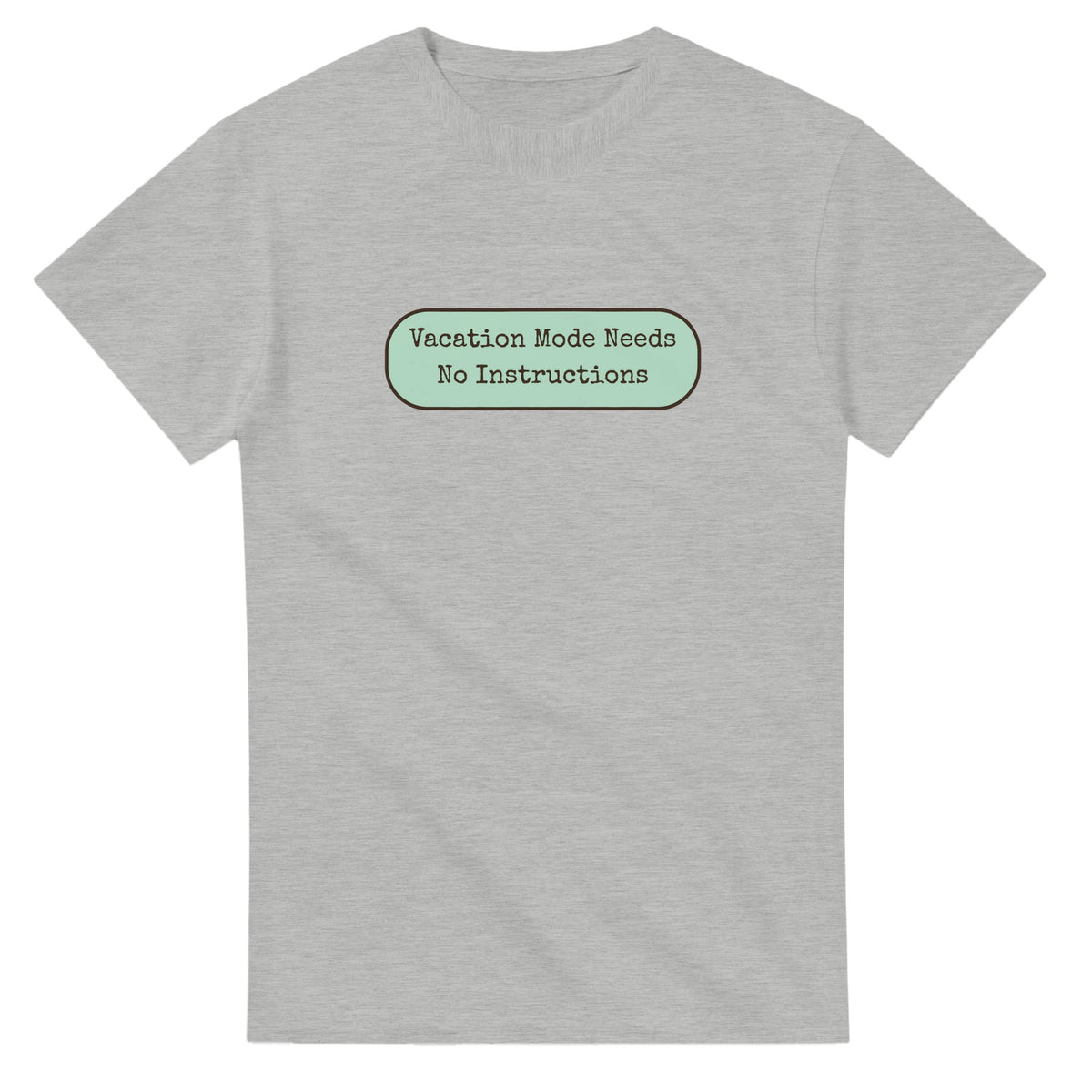 Vacation Mode Needs No Instructions — ash unisex t-shirt