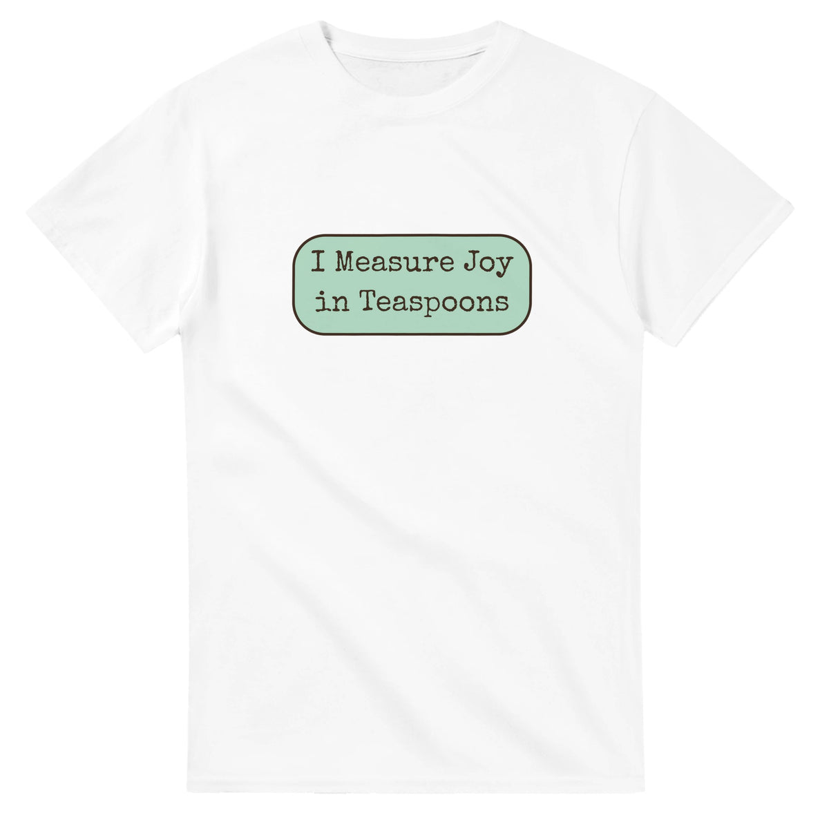 I Measure Joy In Teaspoons — white unisex t-shirt