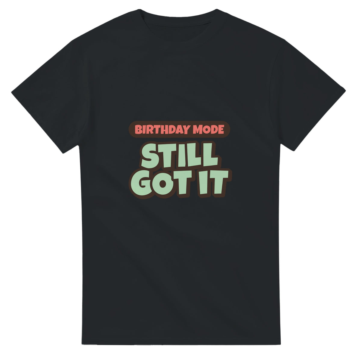Birthday Mode: Still Got It — black unisex t-shirt