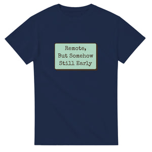Remote, But Somehow Still Early — navy unisex t-shirt