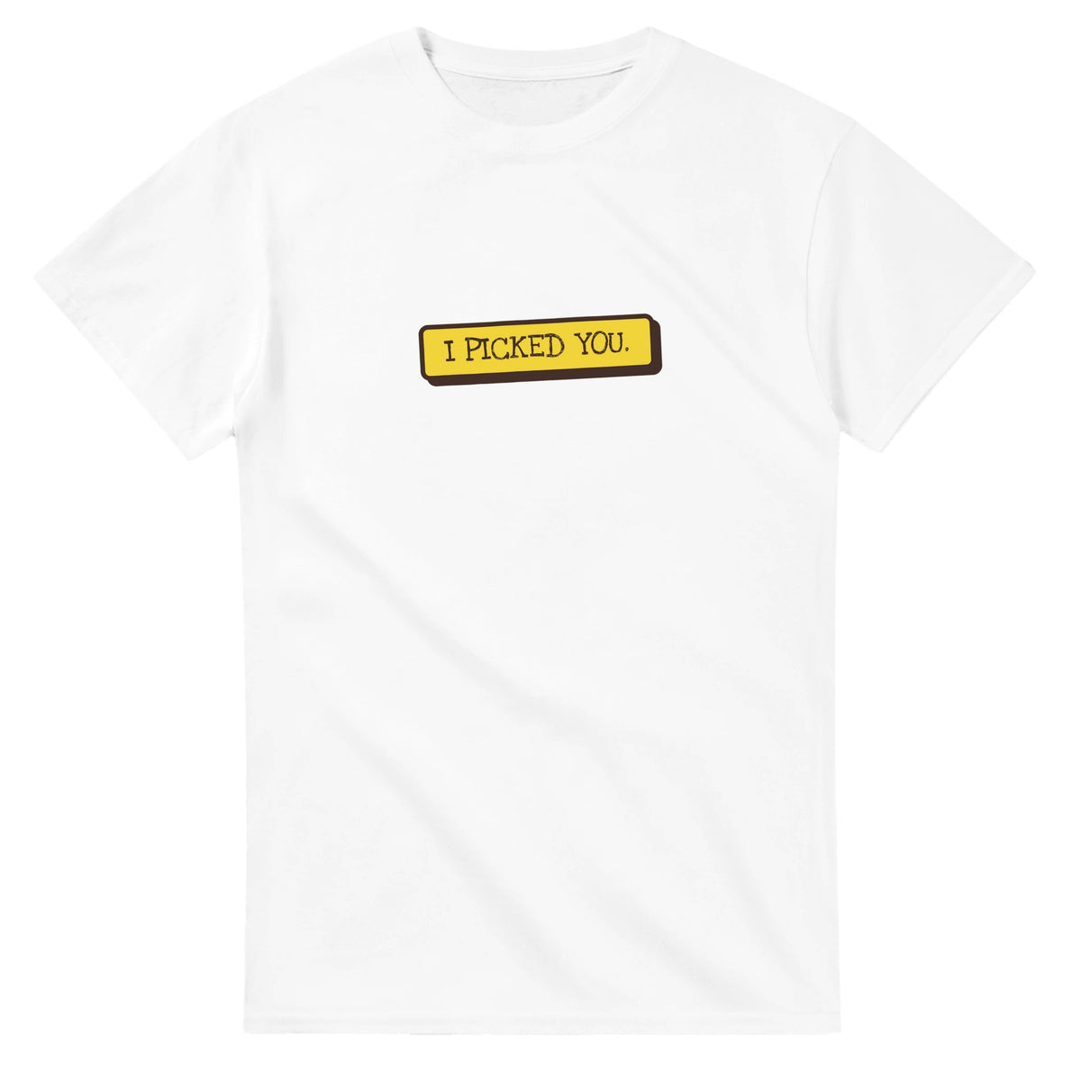 I Picked You — white unisex t-shirt