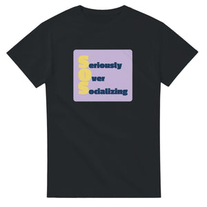 Seriously Over Socializing — black unisex t-shirt