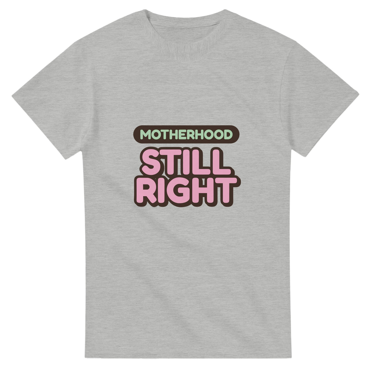 Motherhood: Still Right — ash unisex t-shirt