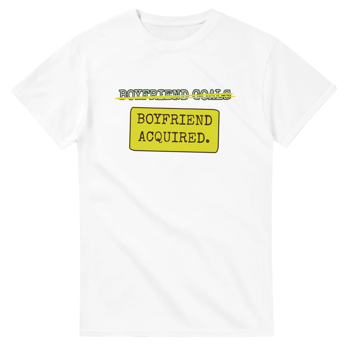 Boyfriend Goals → Boyfriend Acquired — white unisex t-shirt