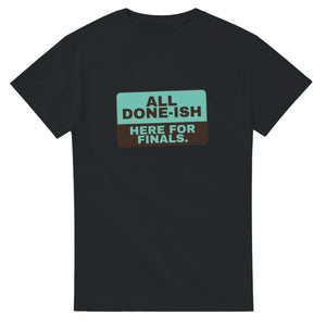 All Done-ish. Here For Finals — black unisex t-shirt