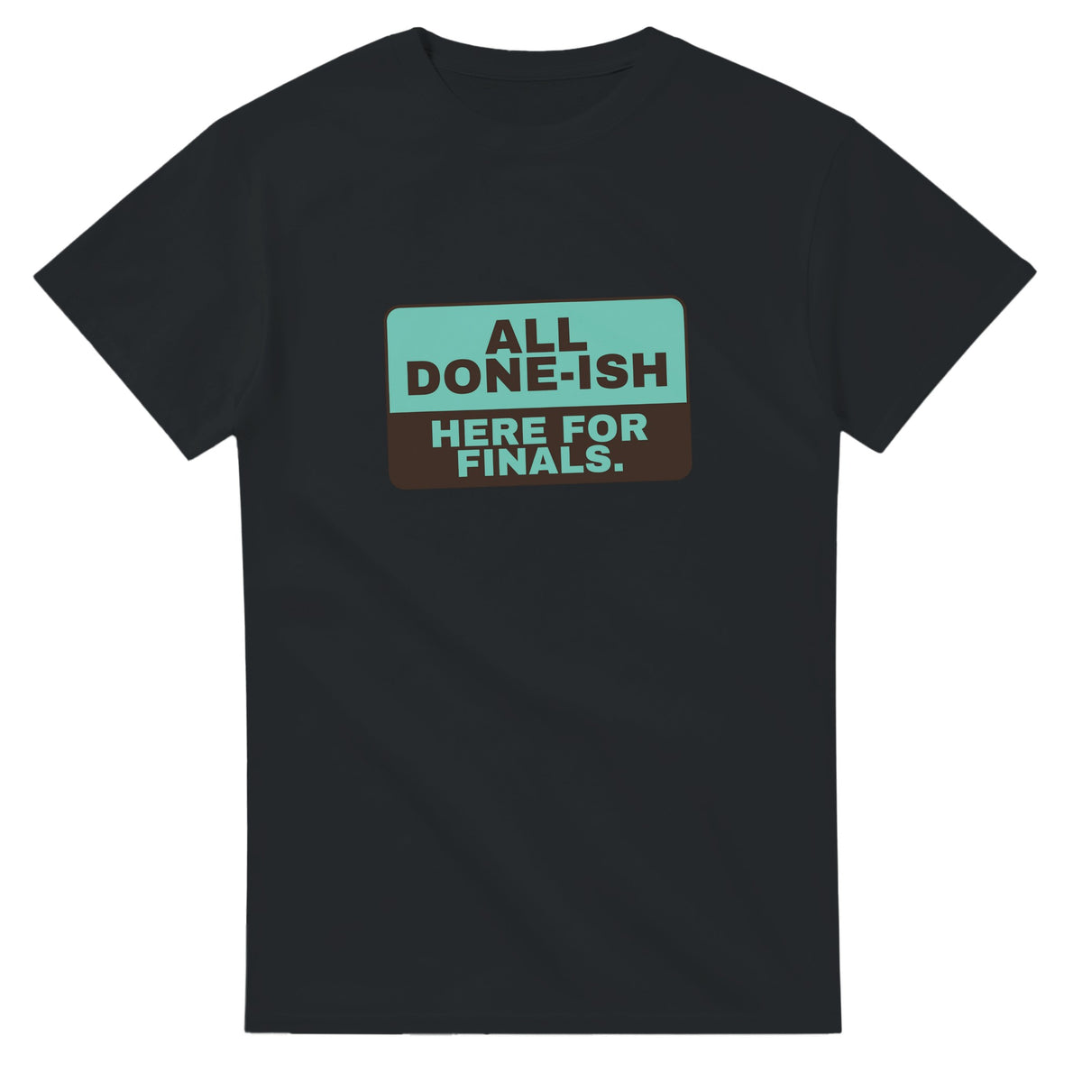 All Done-ish. Here For Finals — black unisex t-shirt